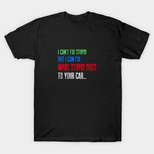 I can't fix stupid. But I can fix what stupid does to your car. T-Shirt